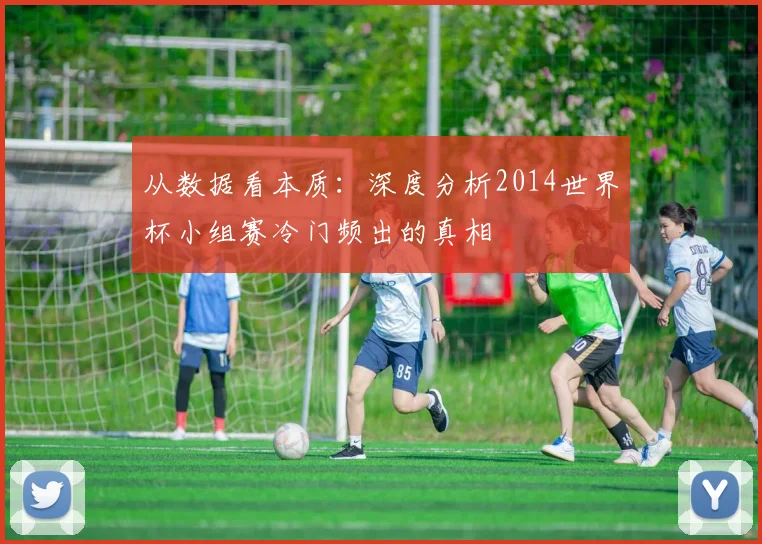 从数据看本质:深度分析2014世界杯小组赛冷门频出的真相