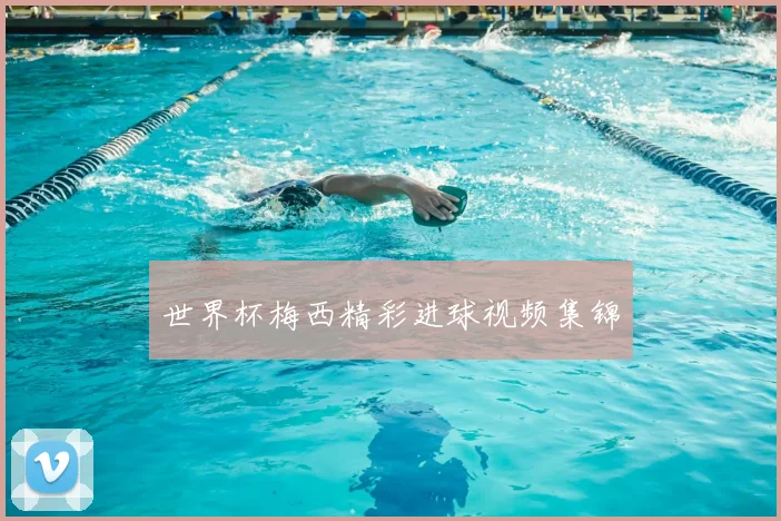 世界杯梅西精彩进球视频集锦