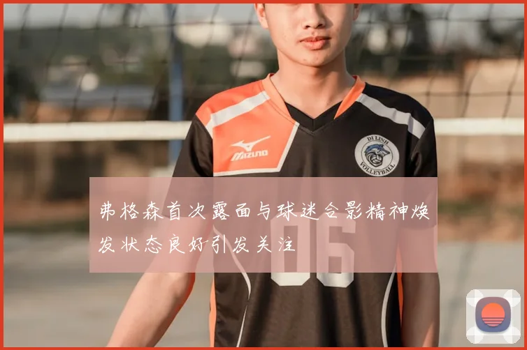 弗格森首次露面与球迷合影精神焕发状态良好引发关注