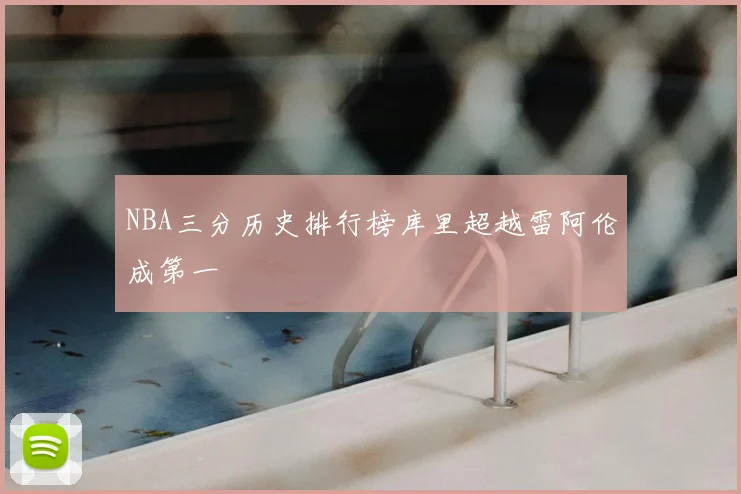 NBA三分历史排行榜库里超越雷阿伦成第一