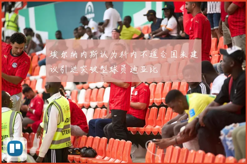 埃尔纳内斯认为科内不适合国米建议引进突破型球员迪亚比