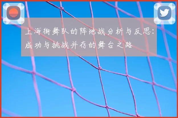 上海街舞队的阵地战分析与反思：成功与挑战并存的舞台之路