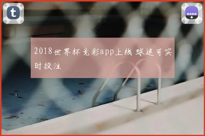2018世界杯竞彩app上线 球迷可实时投注