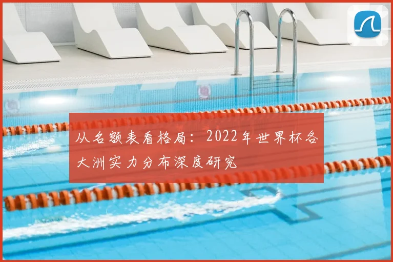 从名额表看格局:2022年世界杯各大洲实力分布深度研究