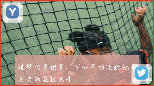 追梦谈罗德曼：不公平的比较他是历史级篮板高手