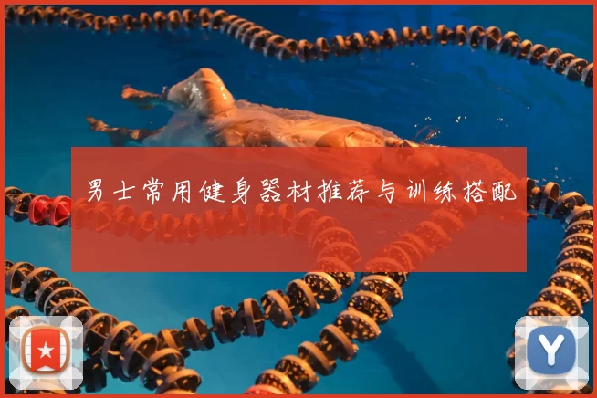 男士常用健身器材推荐与训练搭配