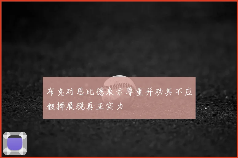 布克对恩比德表示尊重并劝其不应假摔展现真正实力