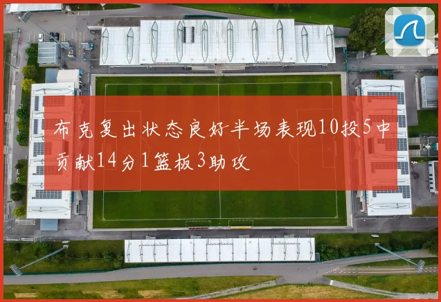 布克复出状态良好半场表现10投5中贡献14分1篮板3助攻