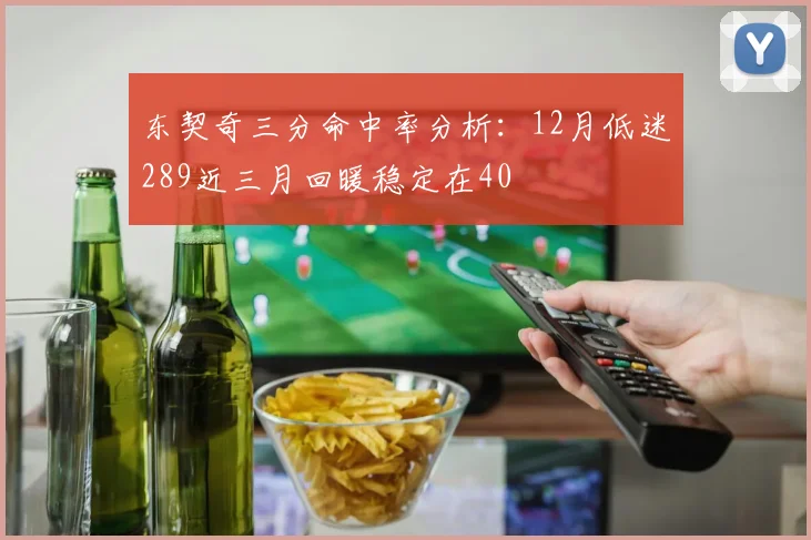 东契奇三分命中率分析:12月低迷289近三月回暖稳定在40