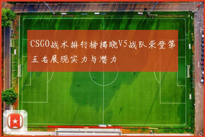 CSGO战术排行榜揭晓V5战队荣登第五名展现实力与潜力