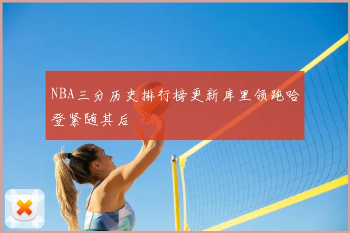 NBA三分历史排行榜更新库里领跑哈登紧随其后