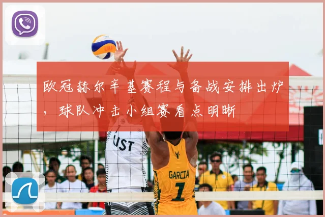 欧冠赫尔辛基赛程与备战安排出炉,球队冲击小组赛看点明晰