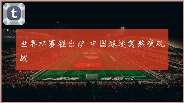 世界杯赛程出炉 中国球迷需熬夜观战