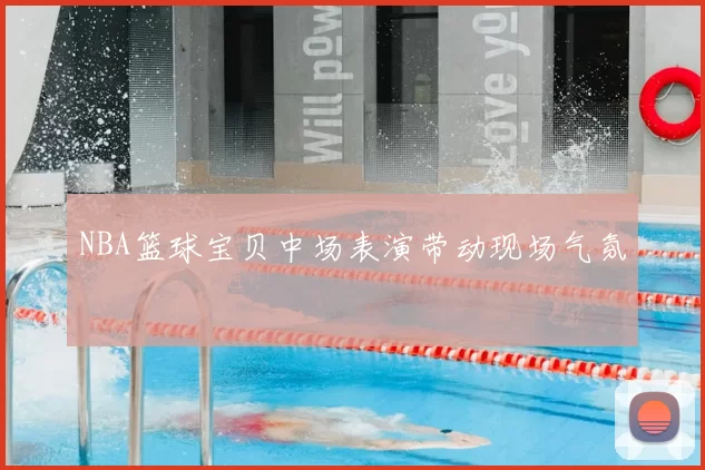 NBA篮球宝贝中场表演带动现场气氛