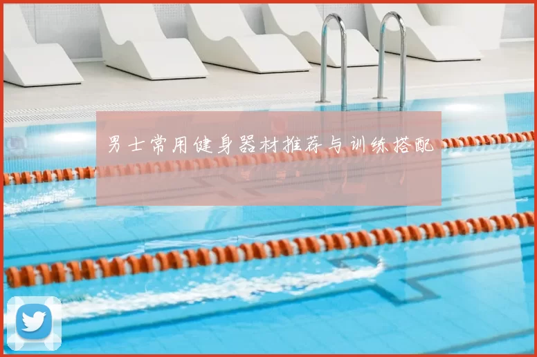 男士常用健身器材推荐与训练搭配